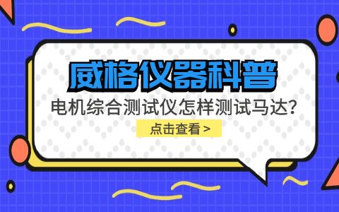 威格儀器科普-電機綜合測試儀怎樣測試馬達？插圖