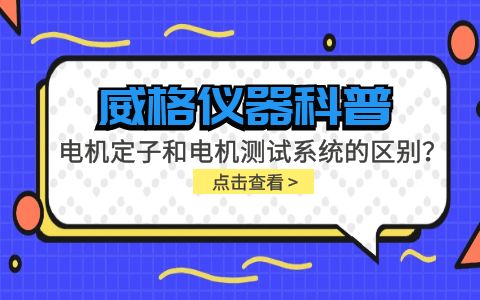 威格儀器科普-電機定子測試系統(tǒng)和電機測試系統(tǒng)有什么區(qū)別？插圖