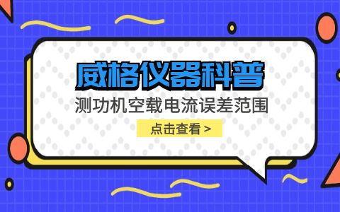 威格儀器-測(cè)功機(jī)空載電流誤差范圍插圖